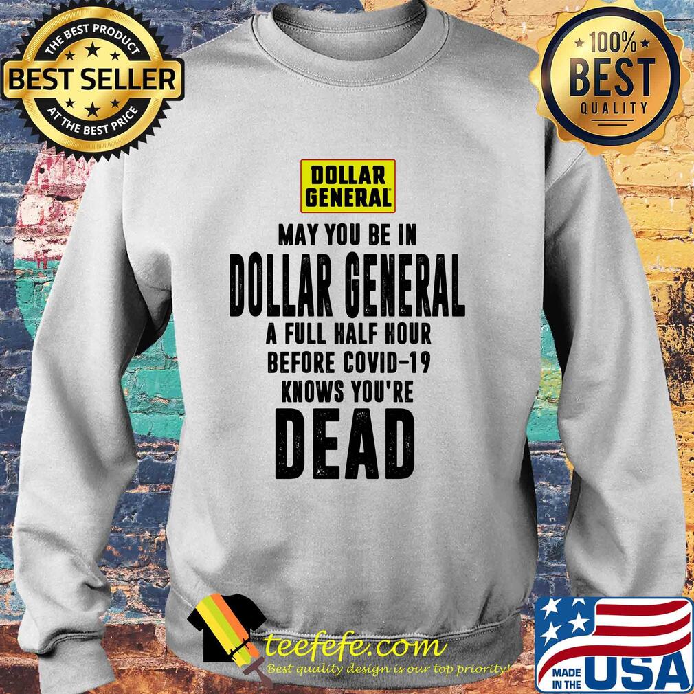 May you be in dollar general a full half hour before covid-19 knows you're dead s Sweater May you be in dollar general a full half hour before covid-19 knows you're dead s Sweater