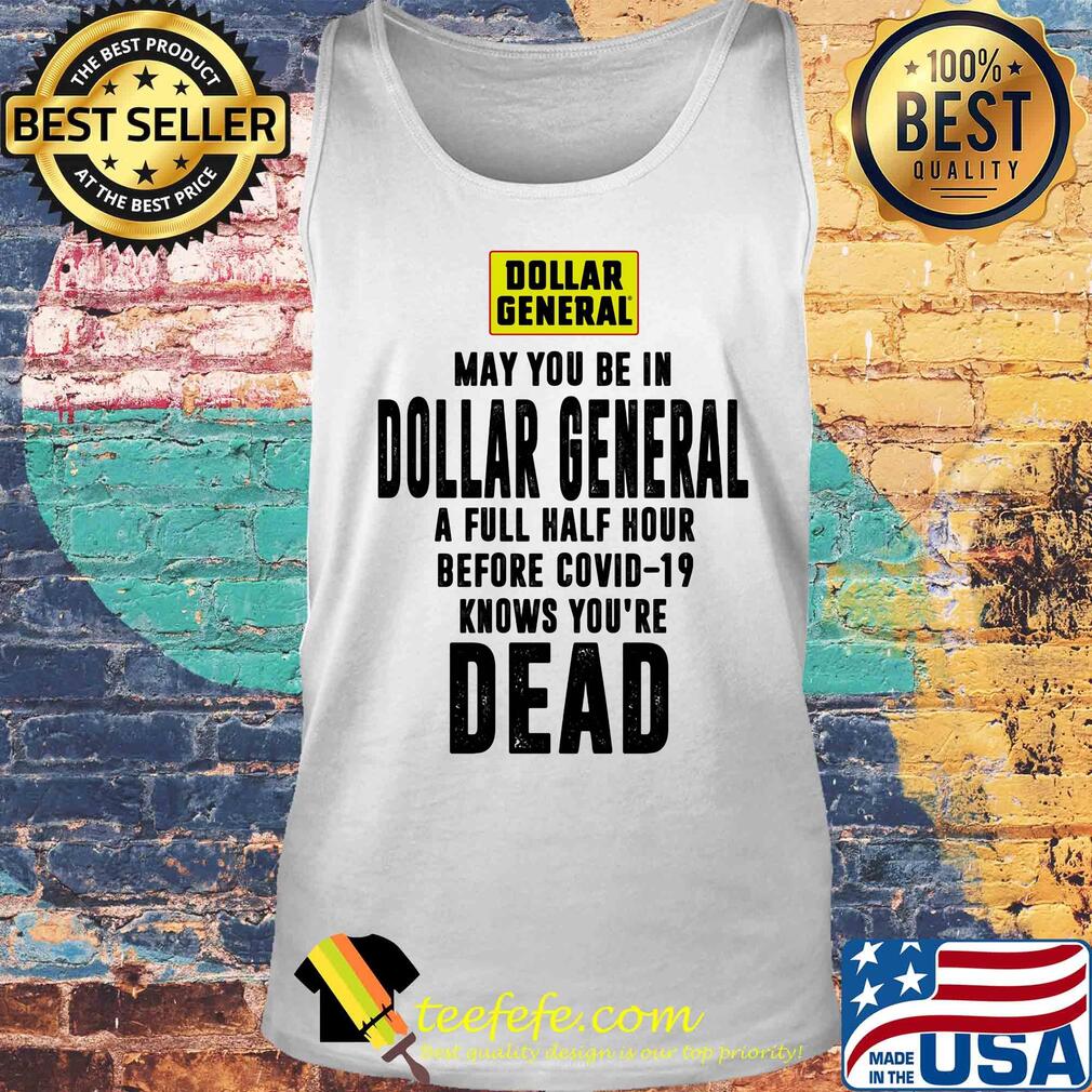 May you be in dollar general a full half hour before covid-19 knows you're dead s Tank top May you be in dollar general a full half hour before covid-19 knows you're dead s Tank top