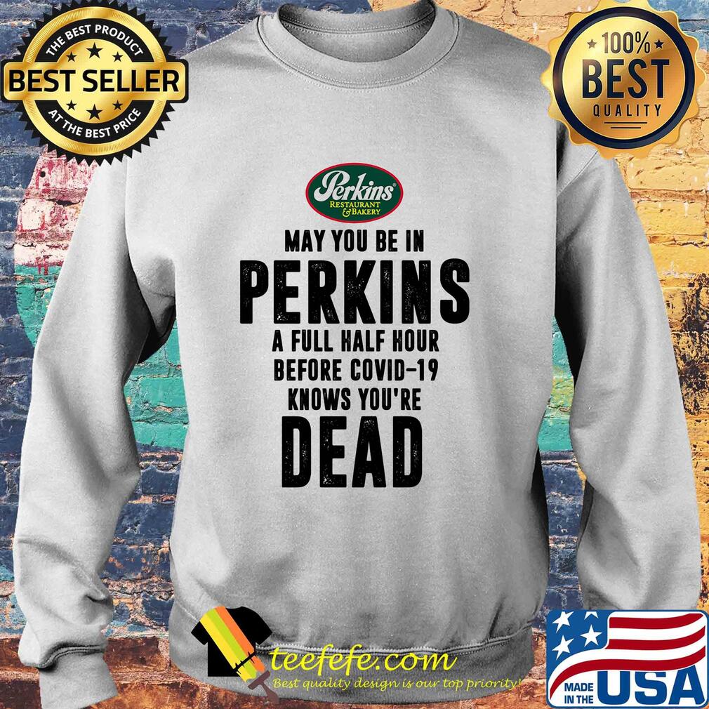 May you be in Perkins a full half hour before covid-19 knows you're dead s Sweater May you be in Perkins a full half hour before covid-19 knows you're dead s Sweater