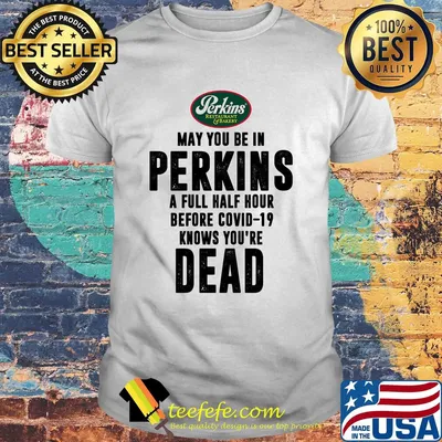 May you be in Perkins a full half hour before covid-19 knows you're dead shirt