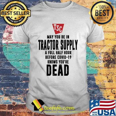 May you be in Tractor supply a full half hour before covid-19 knows you're dead shirt