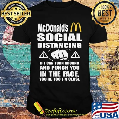 Mcdonald's social distancing if i can turn around and punch you in the face you're too f'n close shirt