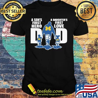 Michigan wolverines a son's first hero a daughter's first love dad happy father's day shirt