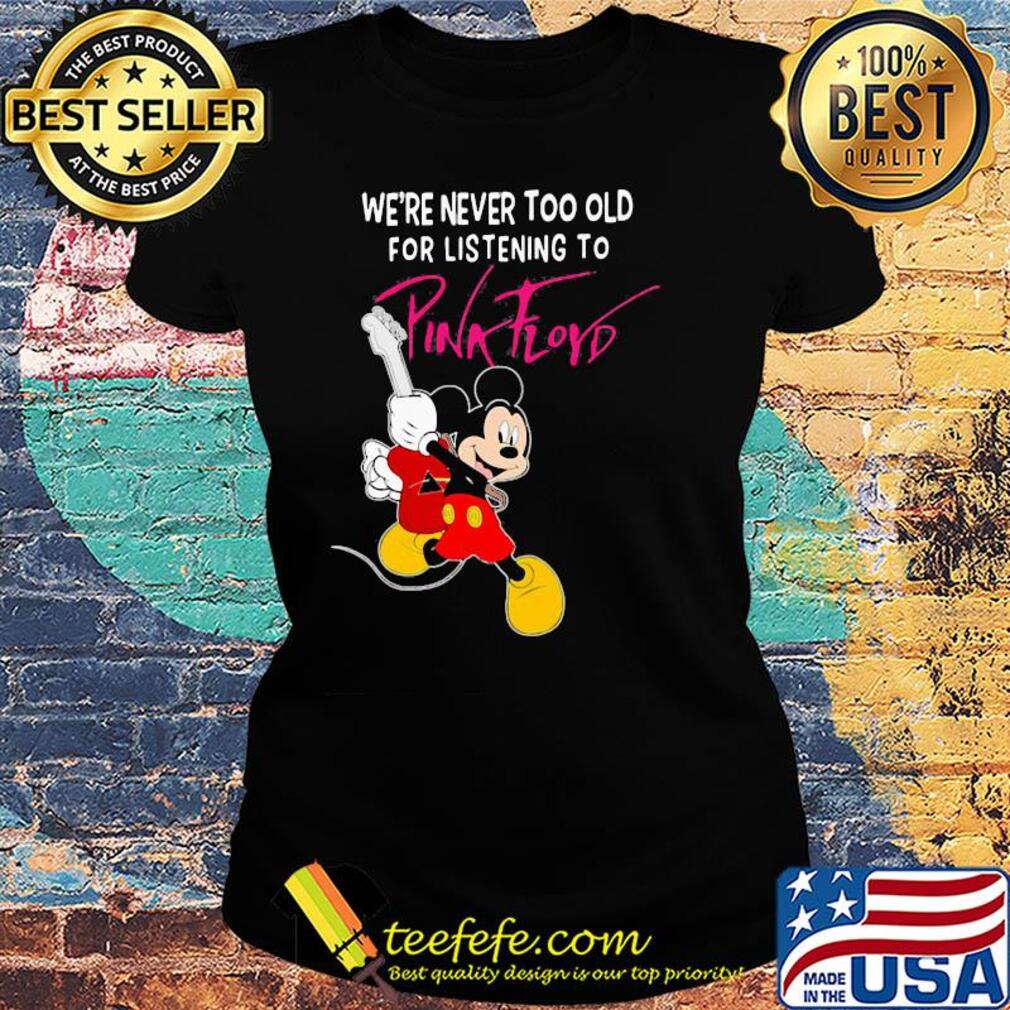 Mickey mouse guitar we're never too old for listening to pink floyd s Ladies tee Mickey mouse guitar we're never too old for listening to pink floyd s Ladies tee