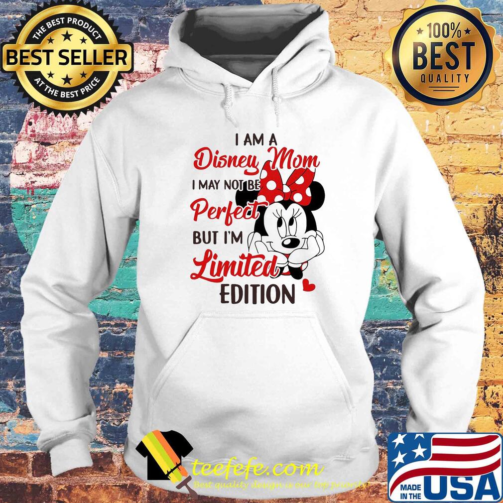 Minnie mouse I am disney mom I may not be perfect but I'm limited edition heart s Hoodie Minnie mouse I am disney mom I may not be perfect but I'm limited edition heart s Hoodie
