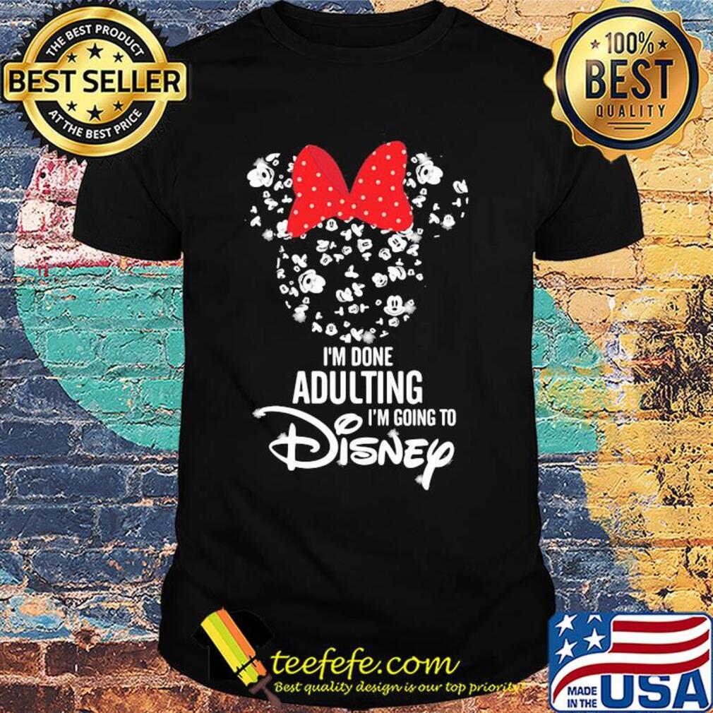 Minnie mouse i'm done adulting i'm going to disney shirt