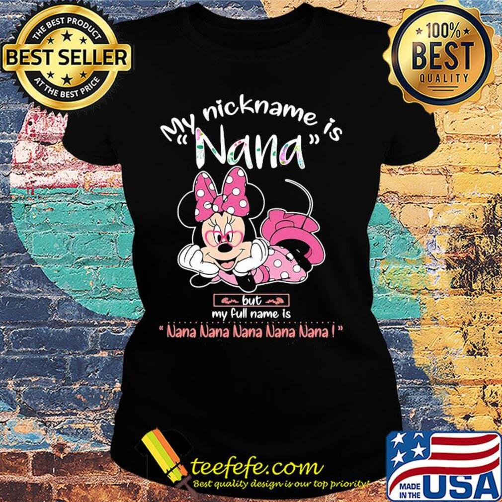 Minnie mouse my nickname is nana but my full name is nana s Ladies tee Minnie mouse my nickname is nana but my full name is nana s Ladies tee