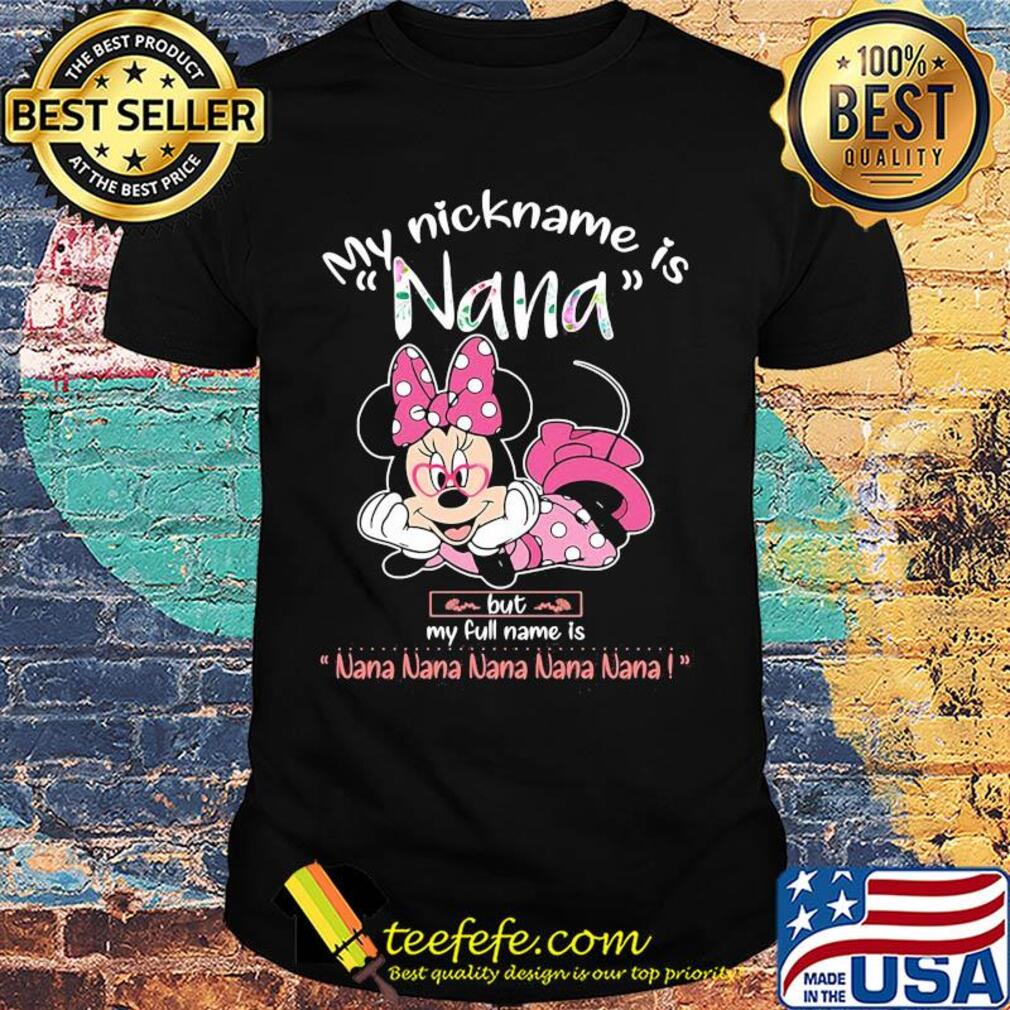 Minnie mouse my nickname is nana but my full name is nana shirt Minnie mouse my nickname is nana but my full name is nana shirt