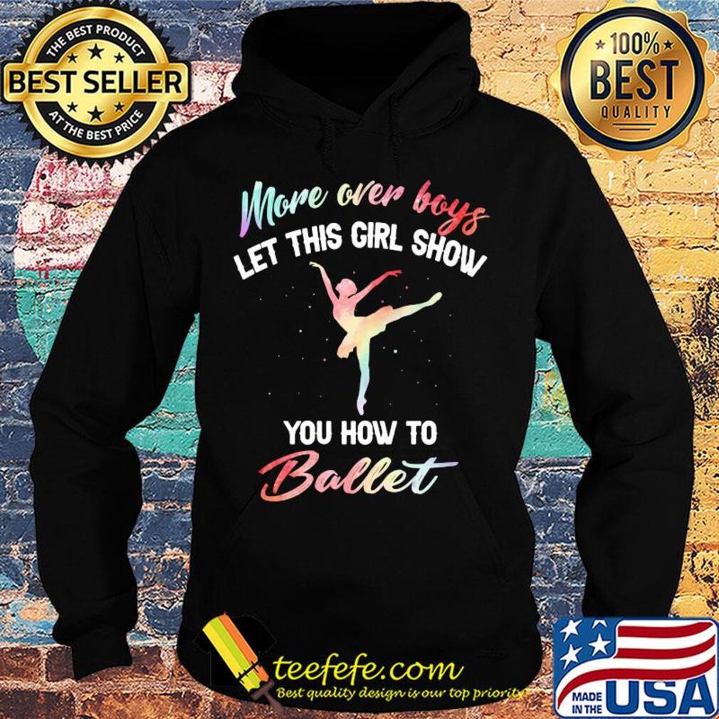 More over boys let this girl show you how to ballet s Hoodie More over boys let this girl show you how to ballet s Hoodie