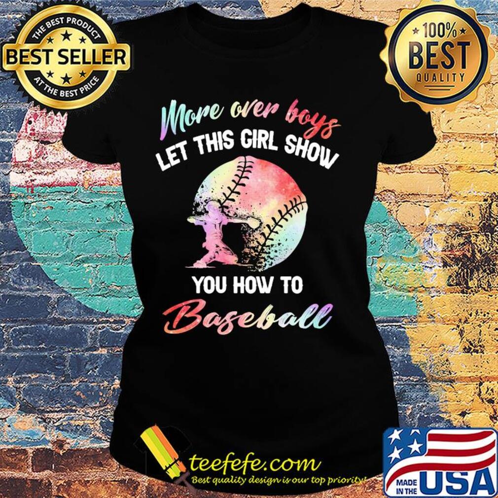 More over boys let this girl show you how to baseball s Ladies tee More over boys let this girl show you how to baseball s Ladies tee
