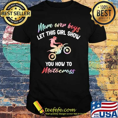More over boys let this girl show you how to motocross shirt