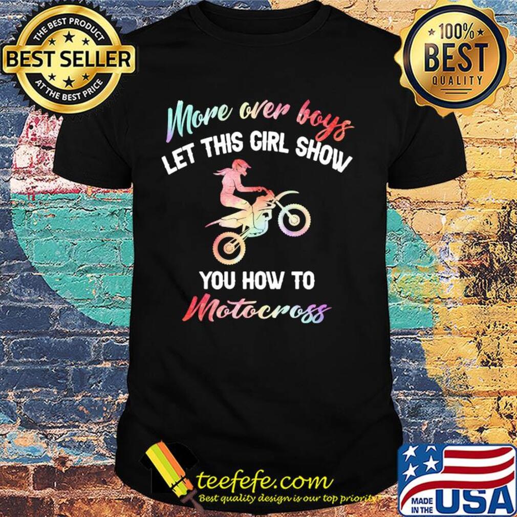 More over boys let this girl show you how to motocross shirt