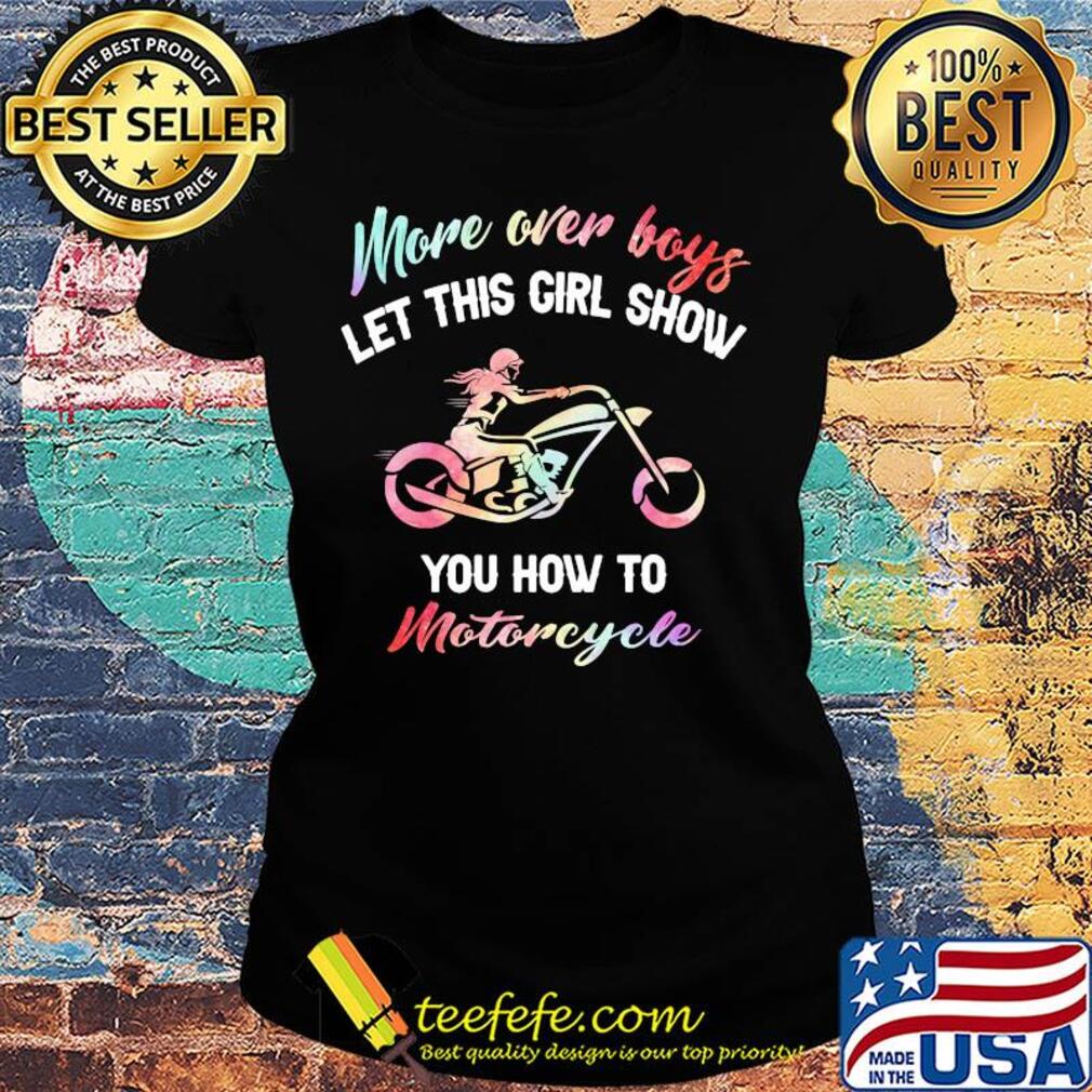 More over boys let this girl show you how to motorcycle s Ladies tee More over boys let this girl show you how to motorcycle s Ladies tee