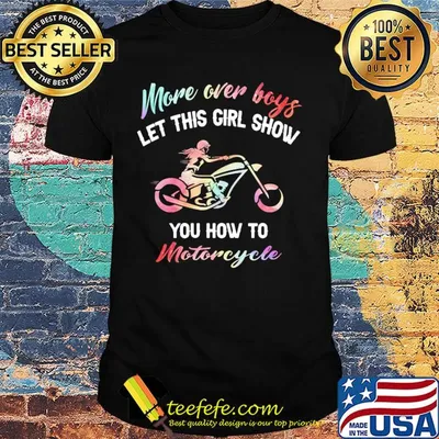 More over boys let this girl show you how to motorcycle shirt