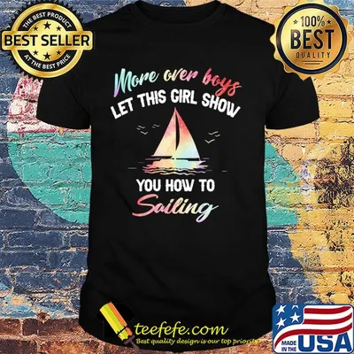 More over boys let this girl show you how to sailing shirt