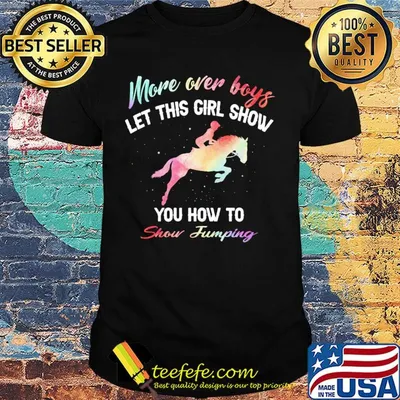 More over boys let this girl show you how to Show Jumping shirt