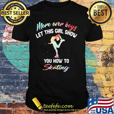 More over boys let this girl show you how to skating shirt