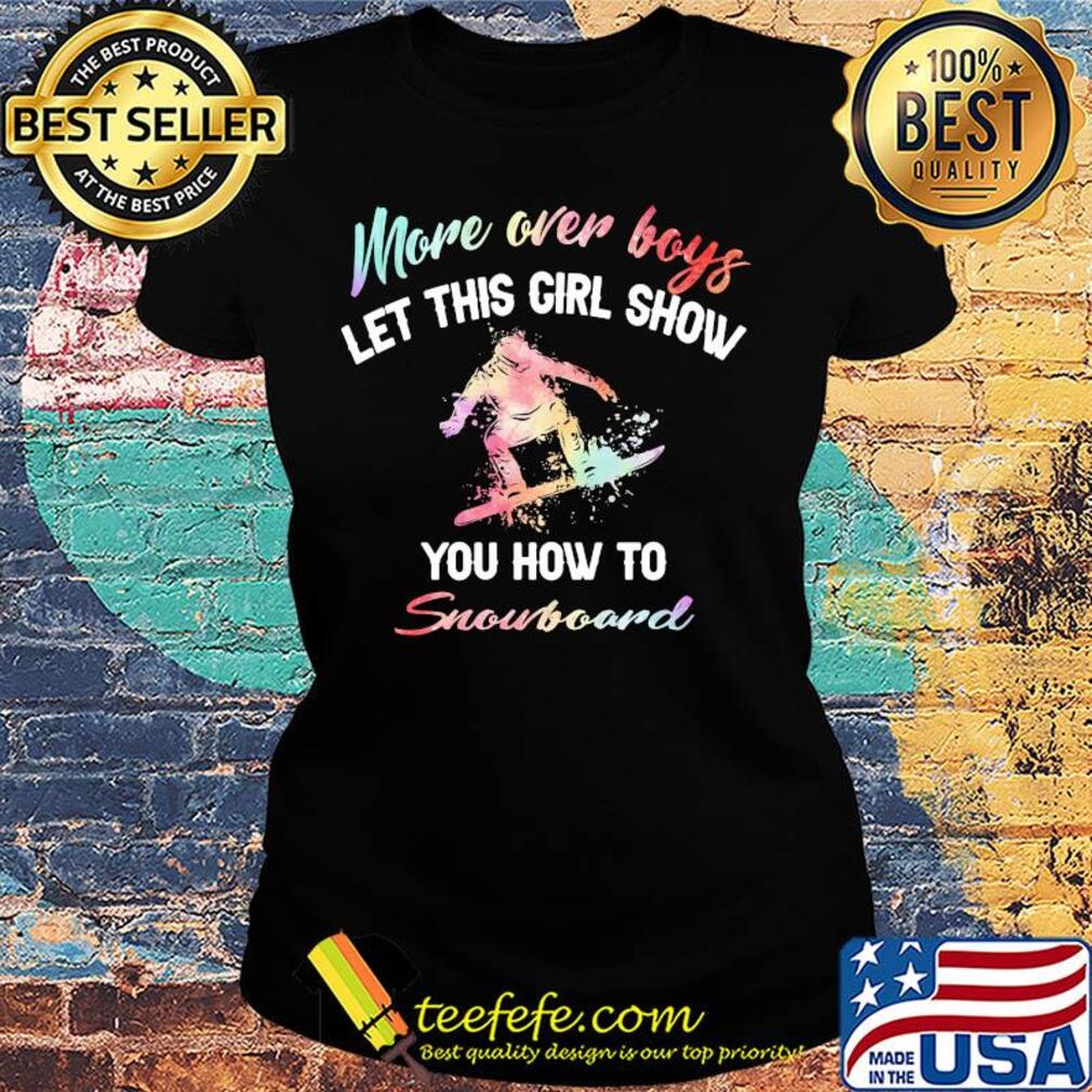 More over boys let this girl show you how to Snowboard s Ladies tee More over boys let this girl show you how to Snowboard s Ladies tee