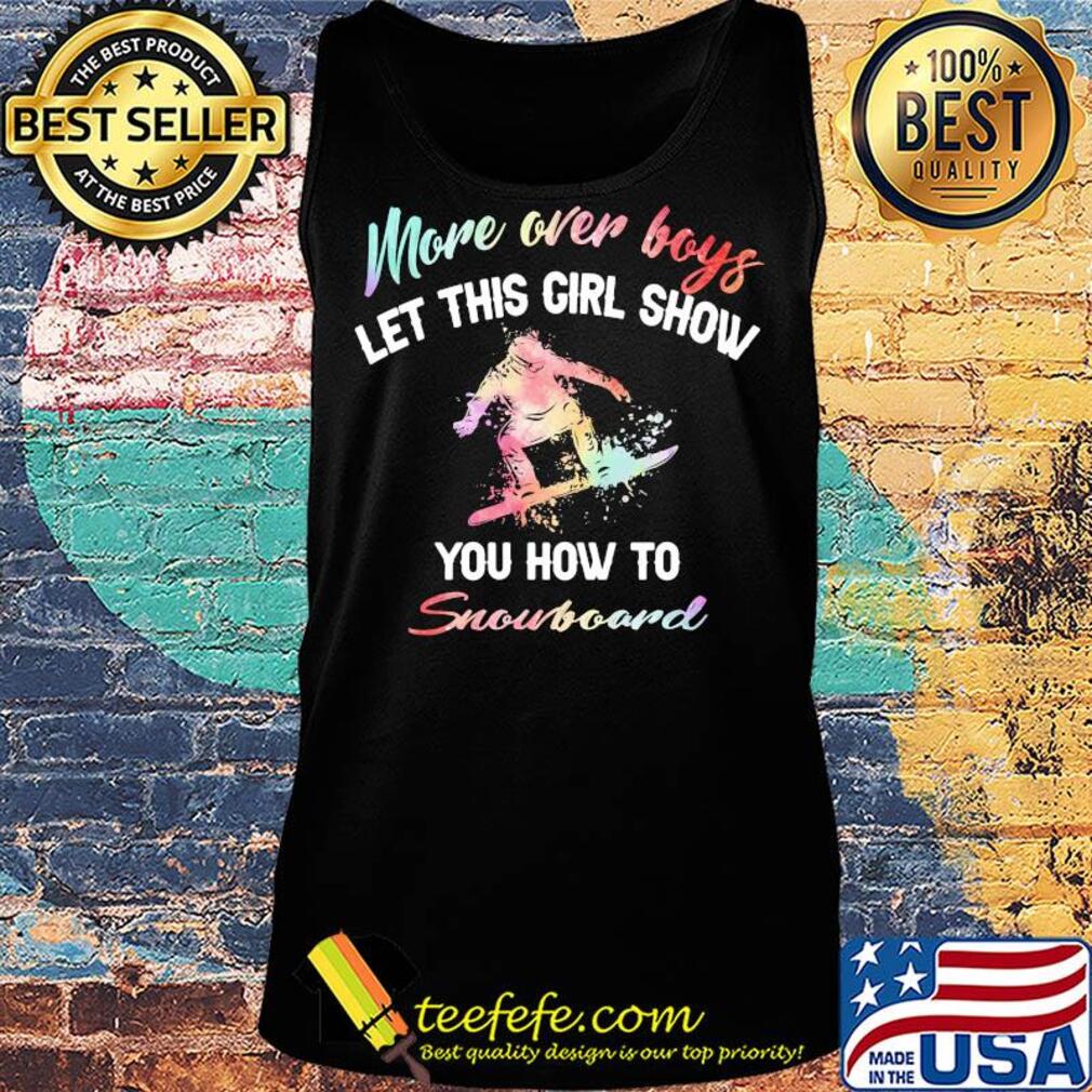 More over boys let this girl show you how to Snowboard s Tank top More over boys let this girl show you how to Snowboard s Tank top