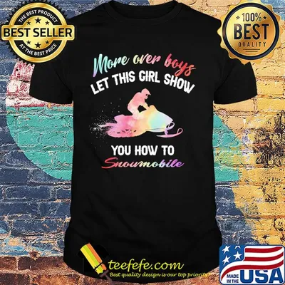 More over boys let this girl show you how to Snowmobile shirt