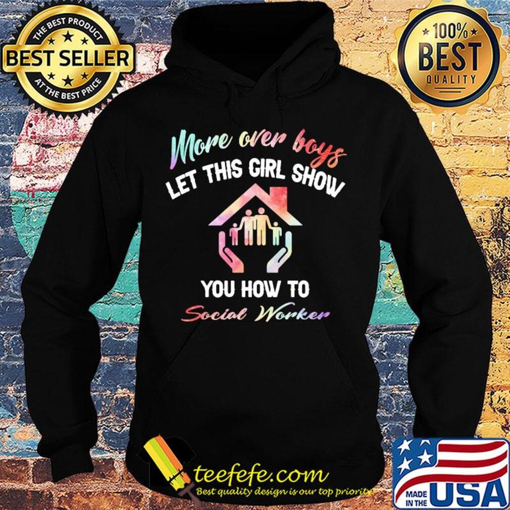 More over boys let this girl show you how to Social worker s Hoodie More over boys let this girl show you how to Social worker s Hoodie