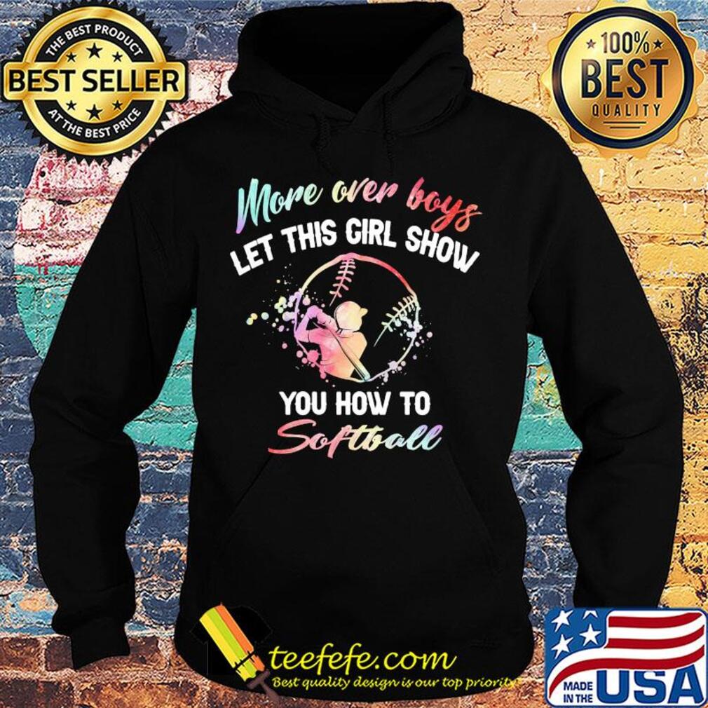 More over boys let this girl show you how to Softball s Hoodie More over boys let this girl show you how to Softball s Hoodie