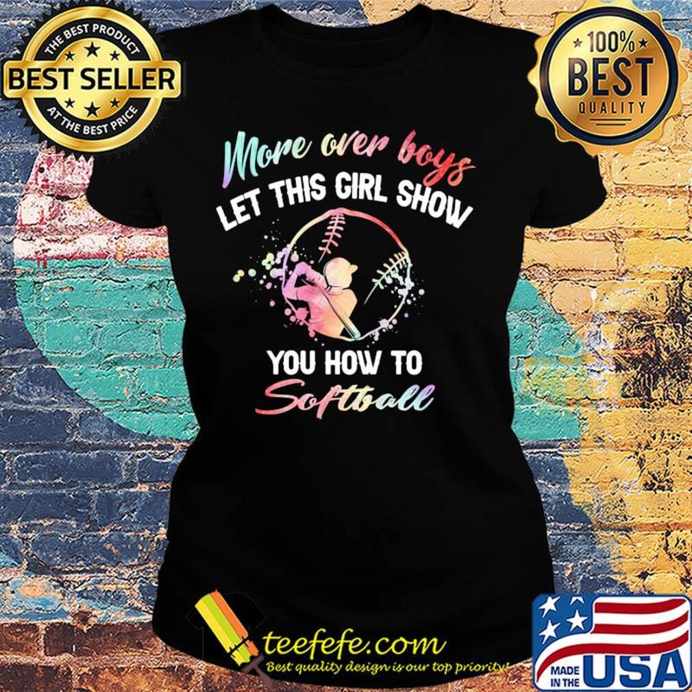 More over boys let this girl show you how to Softball s Ladies tee More over boys let this girl show you how to Softball s Ladies tee