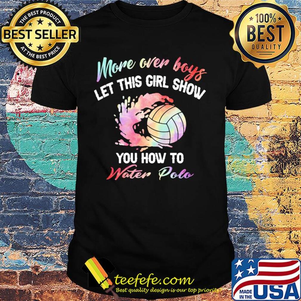More over boys let this girl show you how to water polo shirt More over boys let this girl show you how to water polo shirt