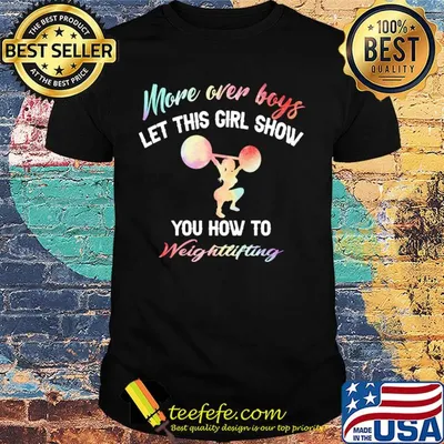 More over boys let this girl show you how to Weightlifting shirt