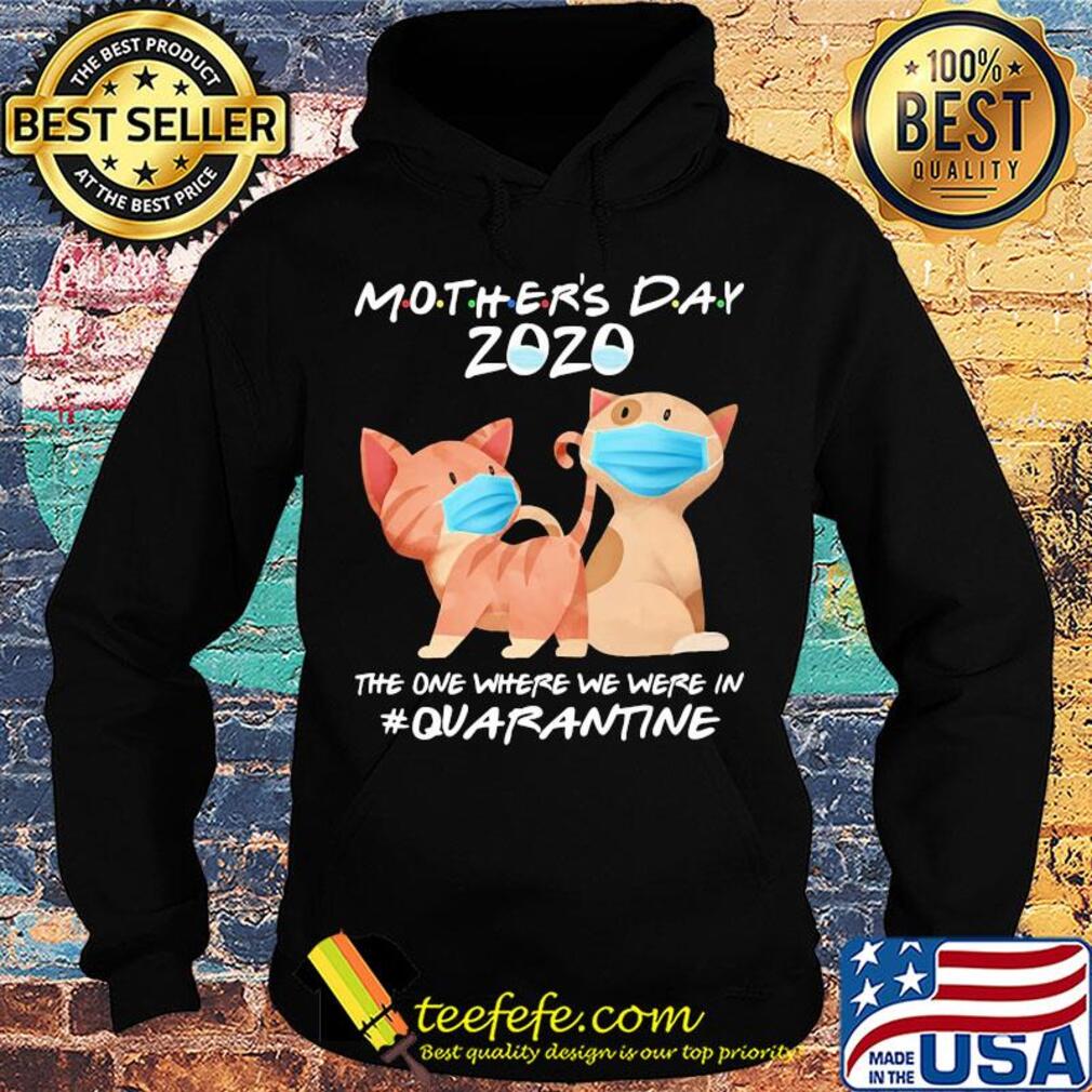 Mother's day 2020 the one where we were in quarantine Cat mask s Hoodie Mother's day 2020 the one where we were in quarantine Cat mask s Hoodie