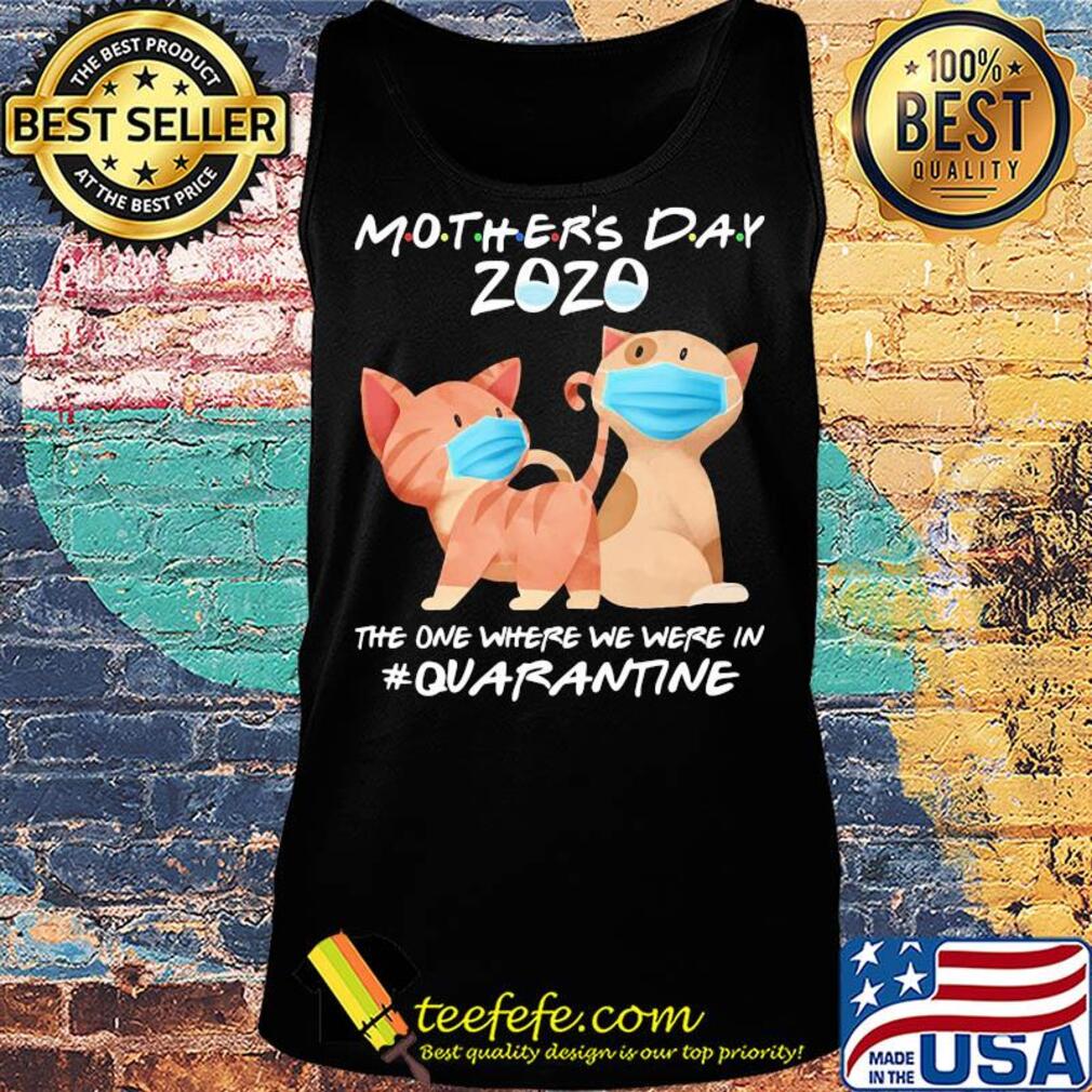 Mother's day 2020 the one where we were in quarantine Cat mask s Tank top Mother's day 2020 the one where we were in quarantine Cat mask s Tank top