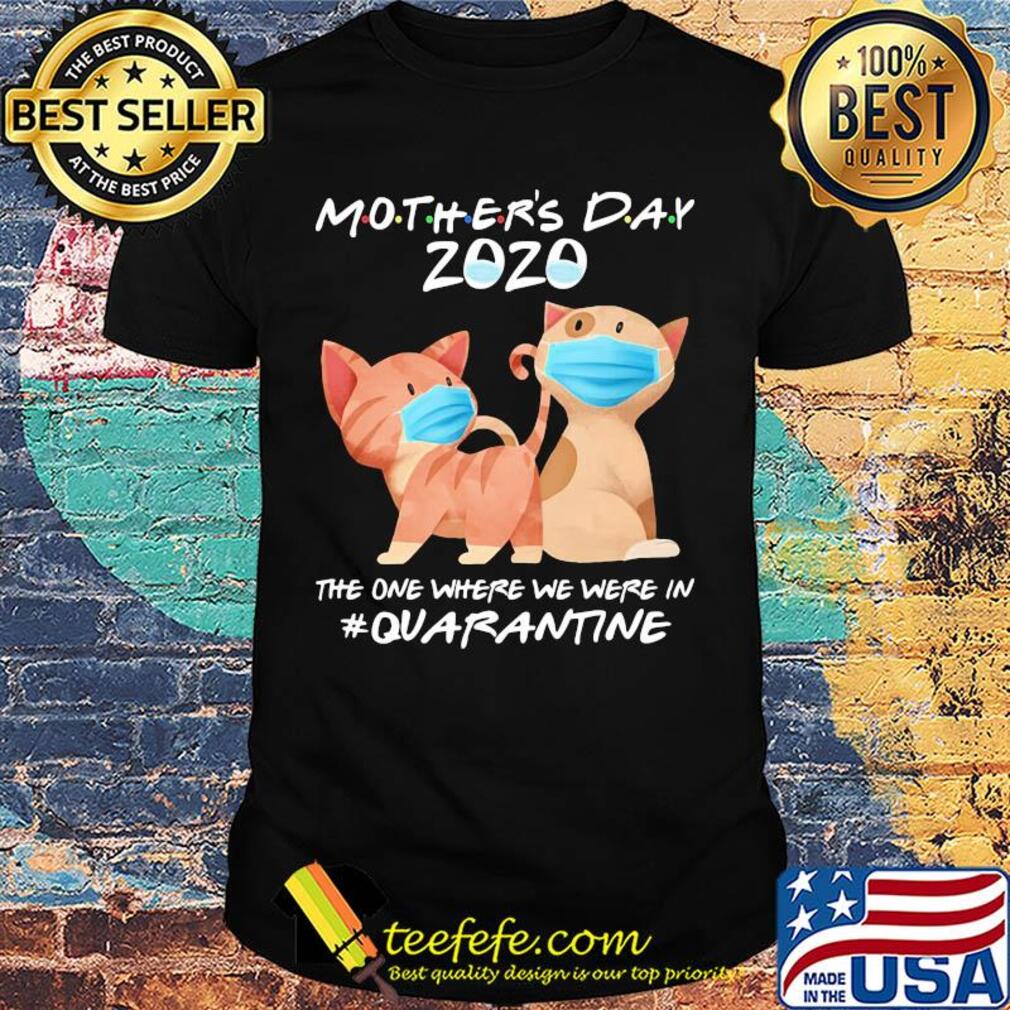 Mother's day 2020 the one where we were in quarantine Cat mask shirt