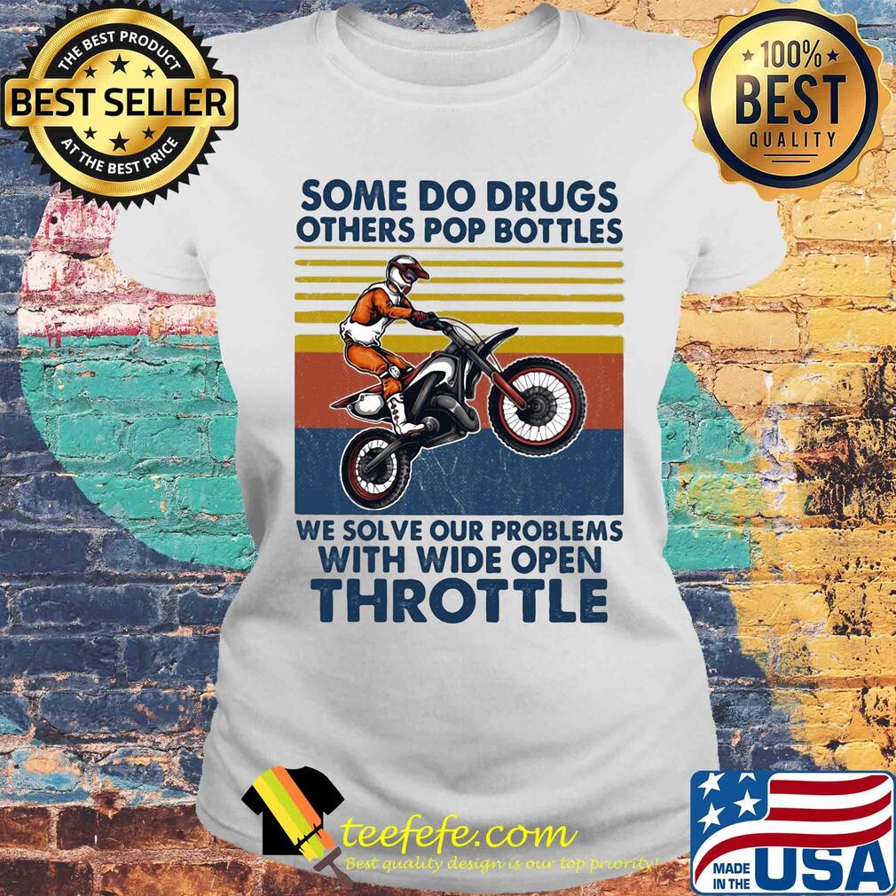 Motocross some do drugs others pop bottles we solve our problems wide open throttle vintage s Laides tee Motocross some do drugs others pop bottles we solve our problems wide open throttle vintage s Laides tee