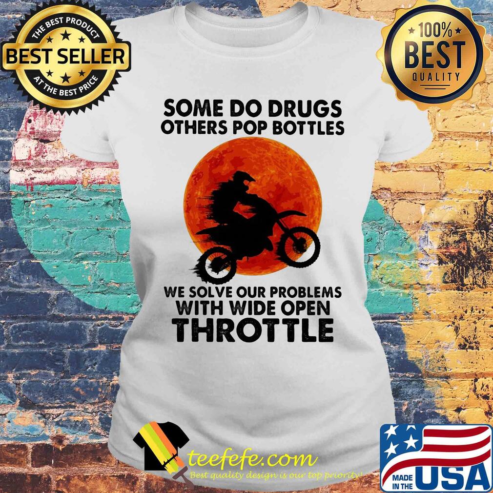 Motocross some do drugs others pop bottles we solve our problems with wide open throttle vintage s Laides tee Motocross some do drugs others pop bottles we solve our problems with wide open throttle vintage s Laides tee