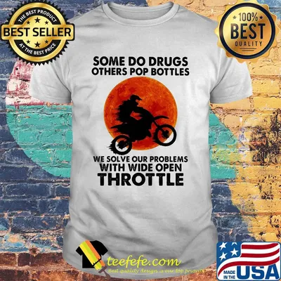 Motocross some do drugs others pop bottles we solve our problems with wide open throttle vintage shirt