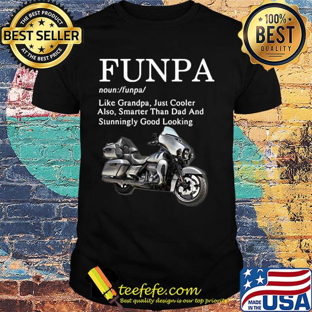 Motorcycle funpa like grandpa just cooler also smarter than dad and stunningly good looking shirt