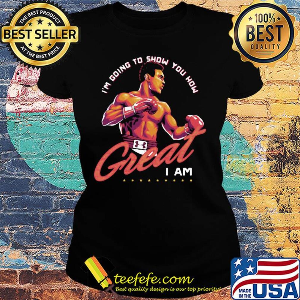 Muhammad ali i'm going to show you how great i am s Ladies tee Muhammad ali i'm going to show you how great i am s Ladies tee