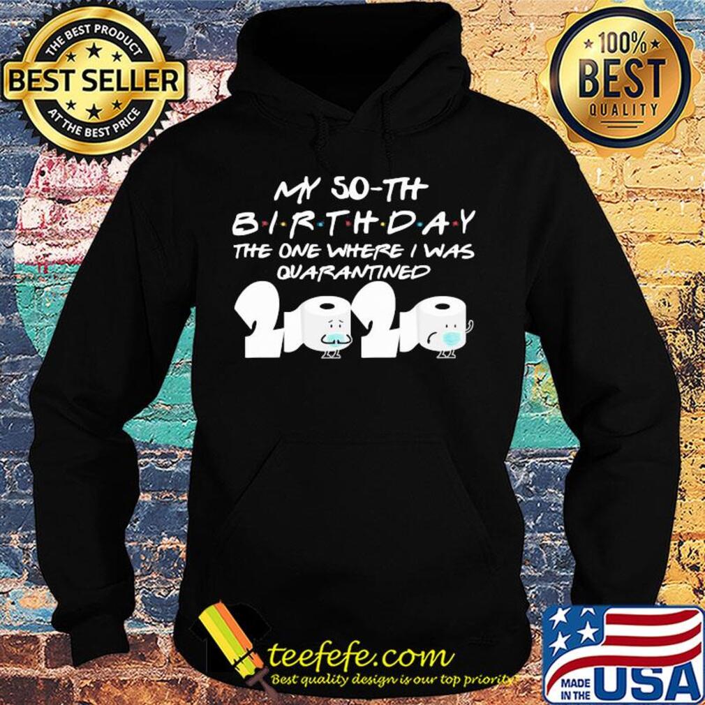 My 50th birthday the one where I was quarantined 2020 toilet paper s Hoodie My 50th birthday the one where I was quarantined 2020 toilet paper s Hoodie