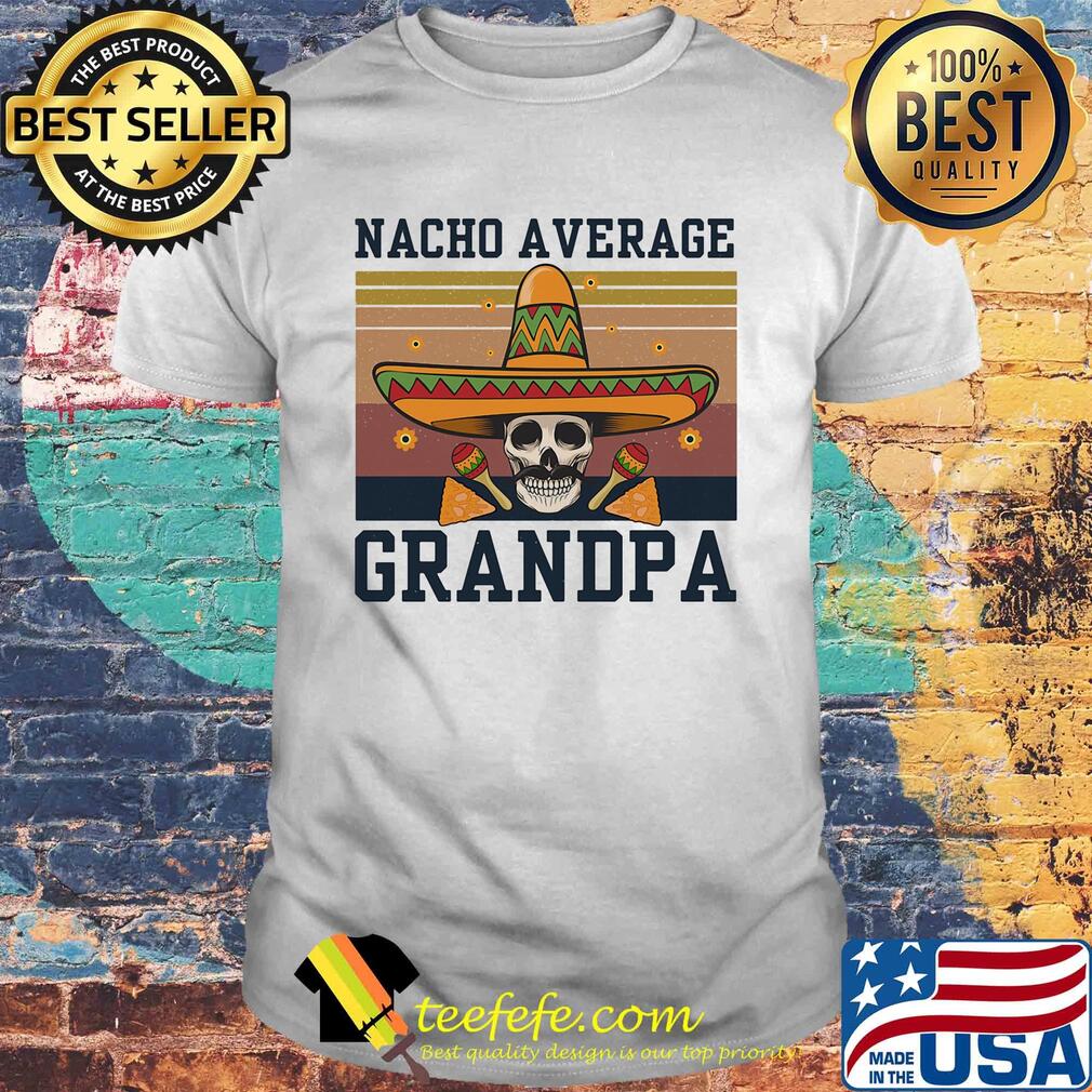 Nacho average grandpa skull vintage shirt