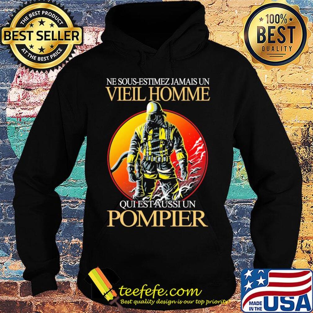 Ne sous-estimez jamais un vieil homme qui est aussi un pompier s Hoodie Ne sous-estimez jamais un vieil homme qui est aussi un pompier s Hoodie
