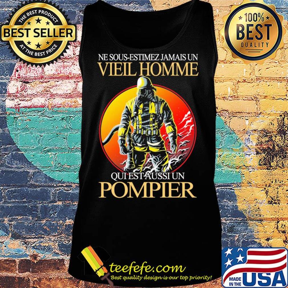 Ne sous-estimez jamais un vieil homme qui est aussi un pompier s Tank top Ne sous-estimez jamais un vieil homme qui est aussi un pompier s Tank top
