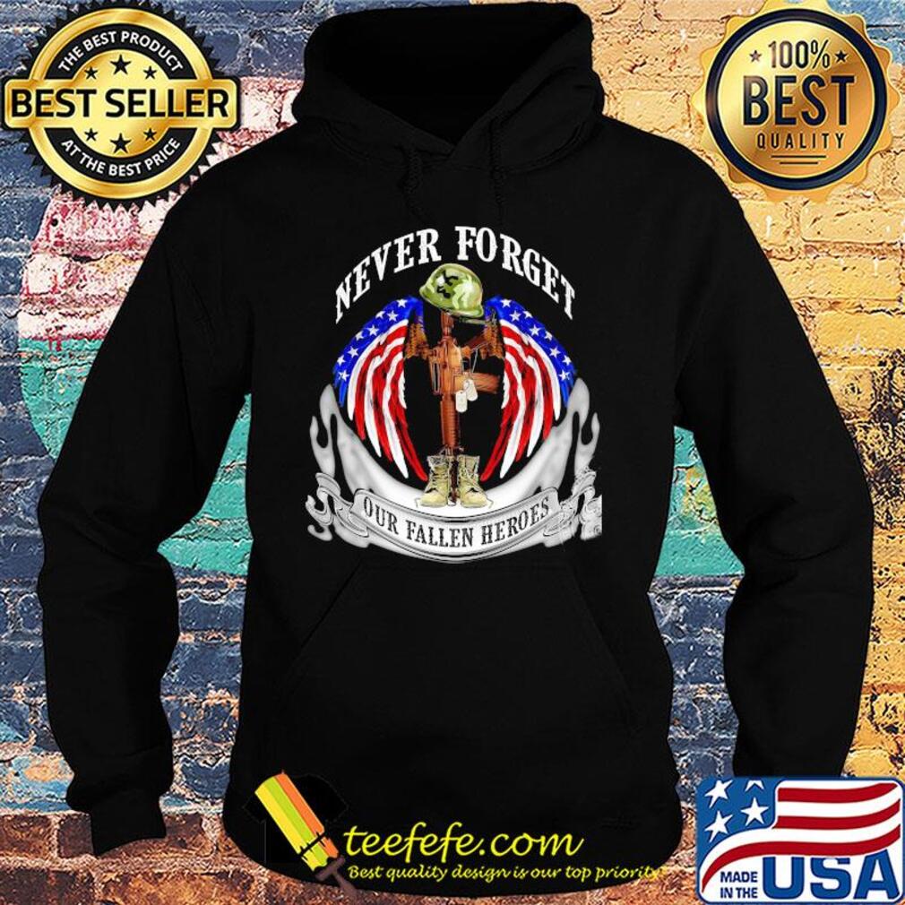 Never forget our fallen heroes American flag veteran Independence Day s Hoodie Never forget our fallen heroes American flag veteran Independence Day s Hoodie