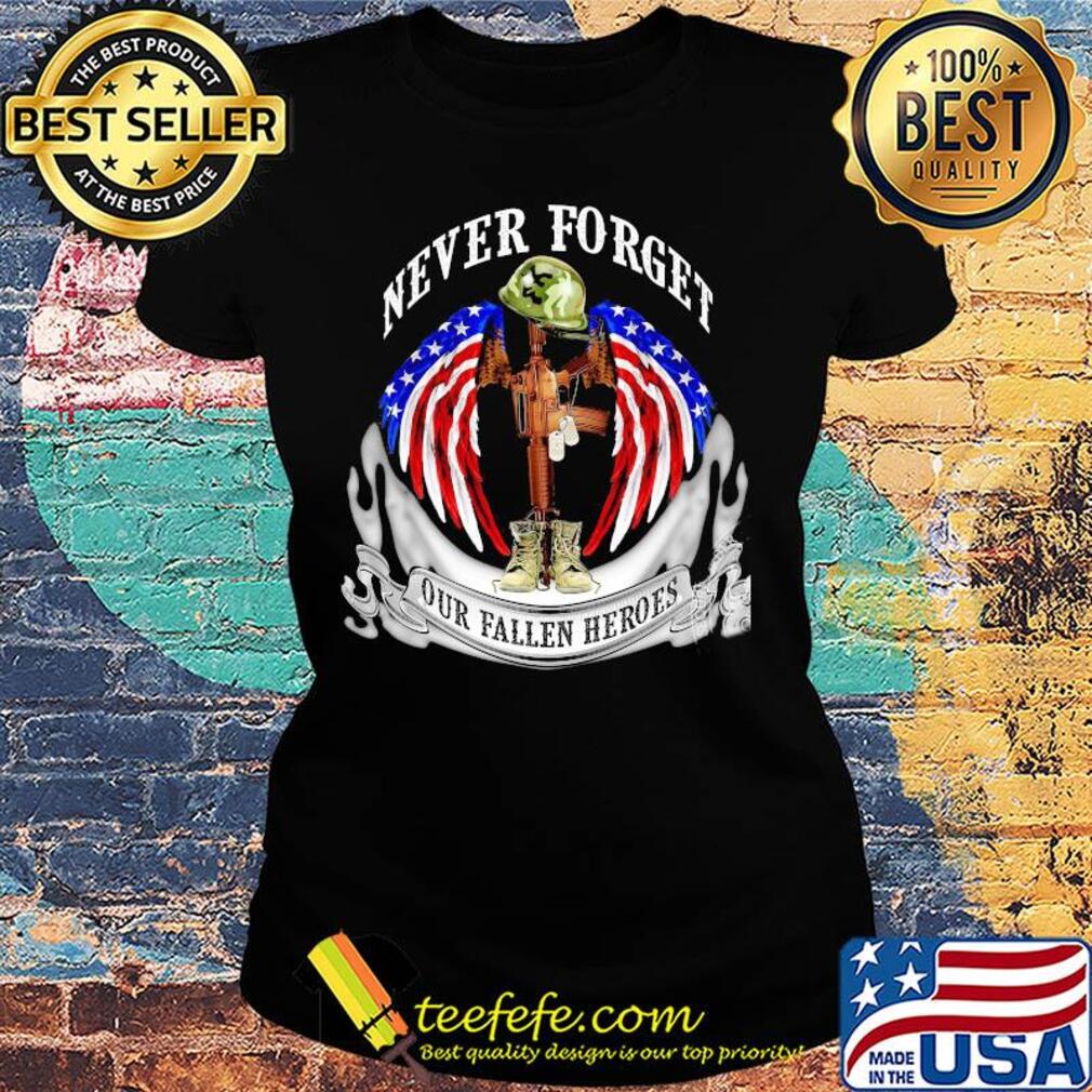 Never forget our fallen heroes American flag veteran Independence Day s Ladies tee Never forget our fallen heroes American flag veteran Independence Day s Ladies tee