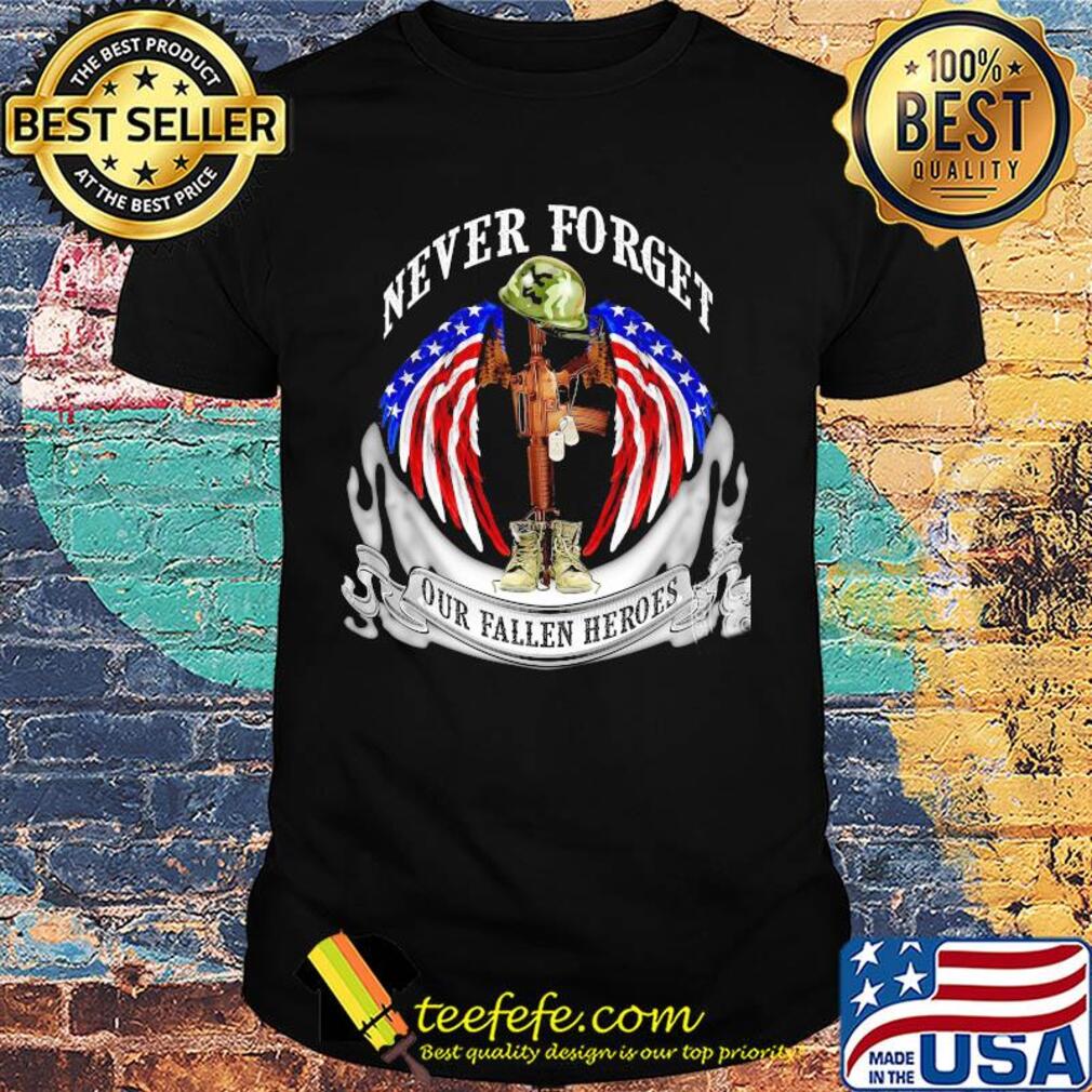 Never forget our fallen heroes American flag veteran Independence Day shirt Never forget our fallen heroes American flag veteran Independence Day shirt