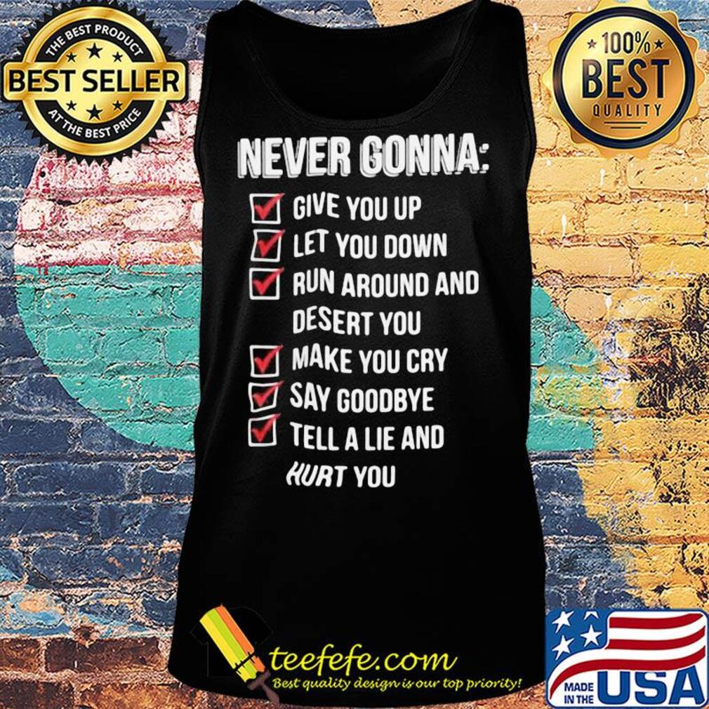 Never gonna give you up let you down run around and desert you s Tank top Never gonna give you up let you down run around and desert you s Tank top