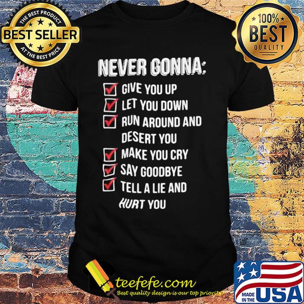 Never gonna give you up let you down run around and desert you shirt