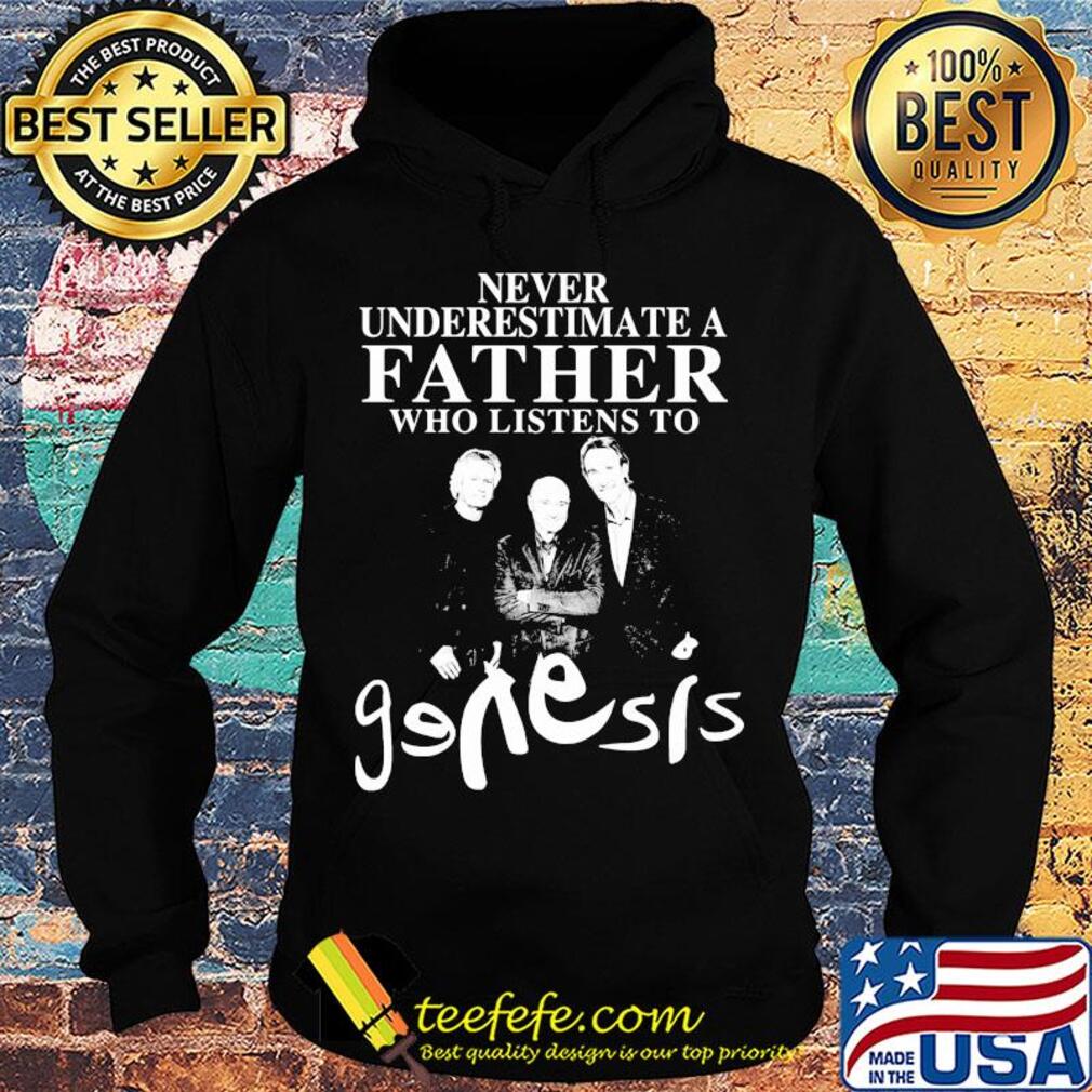 Never underestimate a father who listens to Genesis s Hoodie Never underestimate a father who listens to Genesis s Hoodie