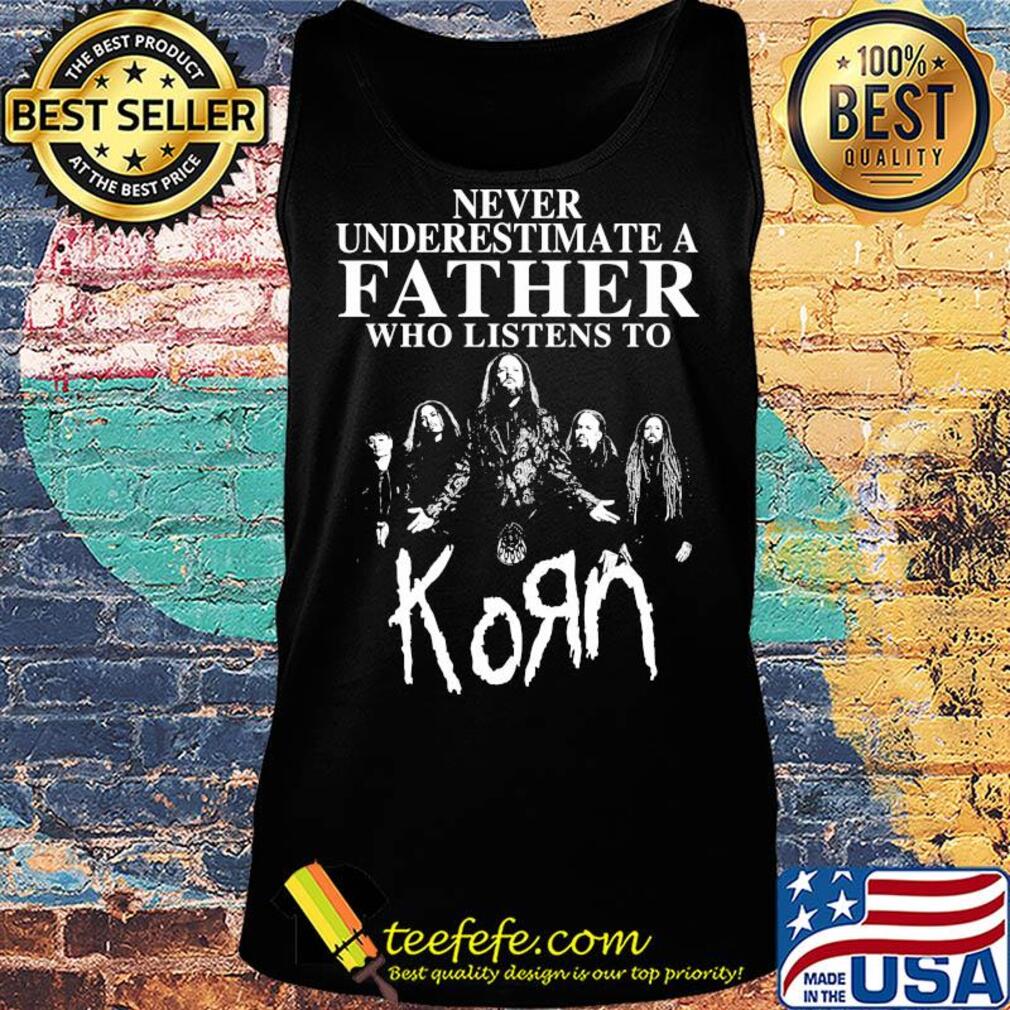 Never underestimate a father who listens to Korn s Tank top Never underestimate a father who listens to Korn s Tank top