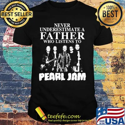 Never underestimate a father who listens to Pearl Jam shirt