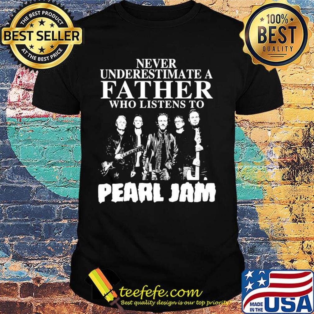 Never underestimate a father who listens to Pearl Jam shirt
